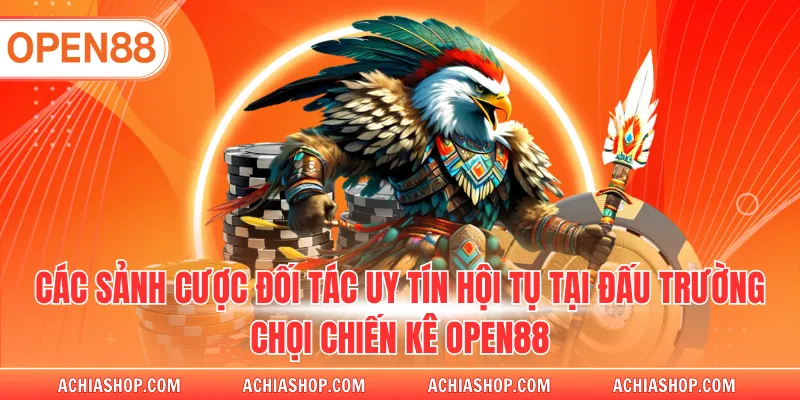 Các sảnh cược đối tác uy tín hội tụ tại đấu trường chọi chiến kê OPEN88