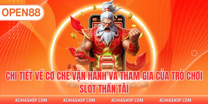 Chi tiết về cơ chế vận hành và tham gia của trò chơi slot thần tài