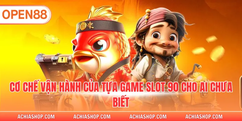 Cơ chế vận hành của tựa game slot 90 cho ai chưa biết