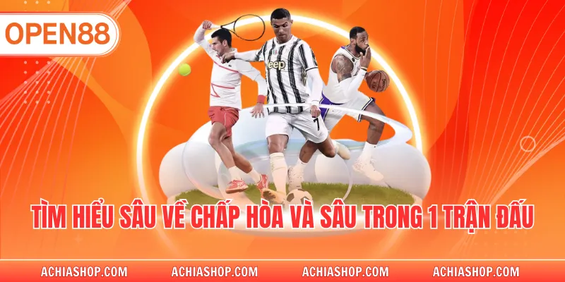 Tìm hiểu sâu về chấp hòa và sâu trong 1 trận đấu